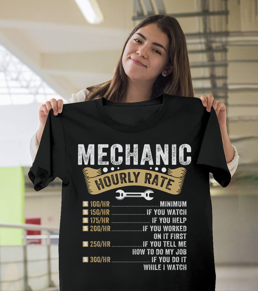 Mechanic Hourly Rate Minimum If You Watch Help Worked On It First Tell Me How To Do My Job Do It While I Watch T-Shirt