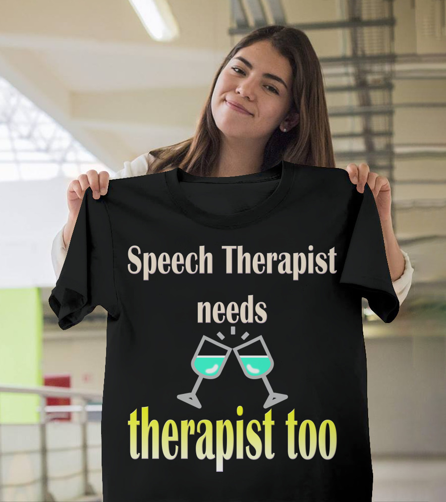 Speech Therapist Needs Therapist Too with Wine Glasses T-Shirt