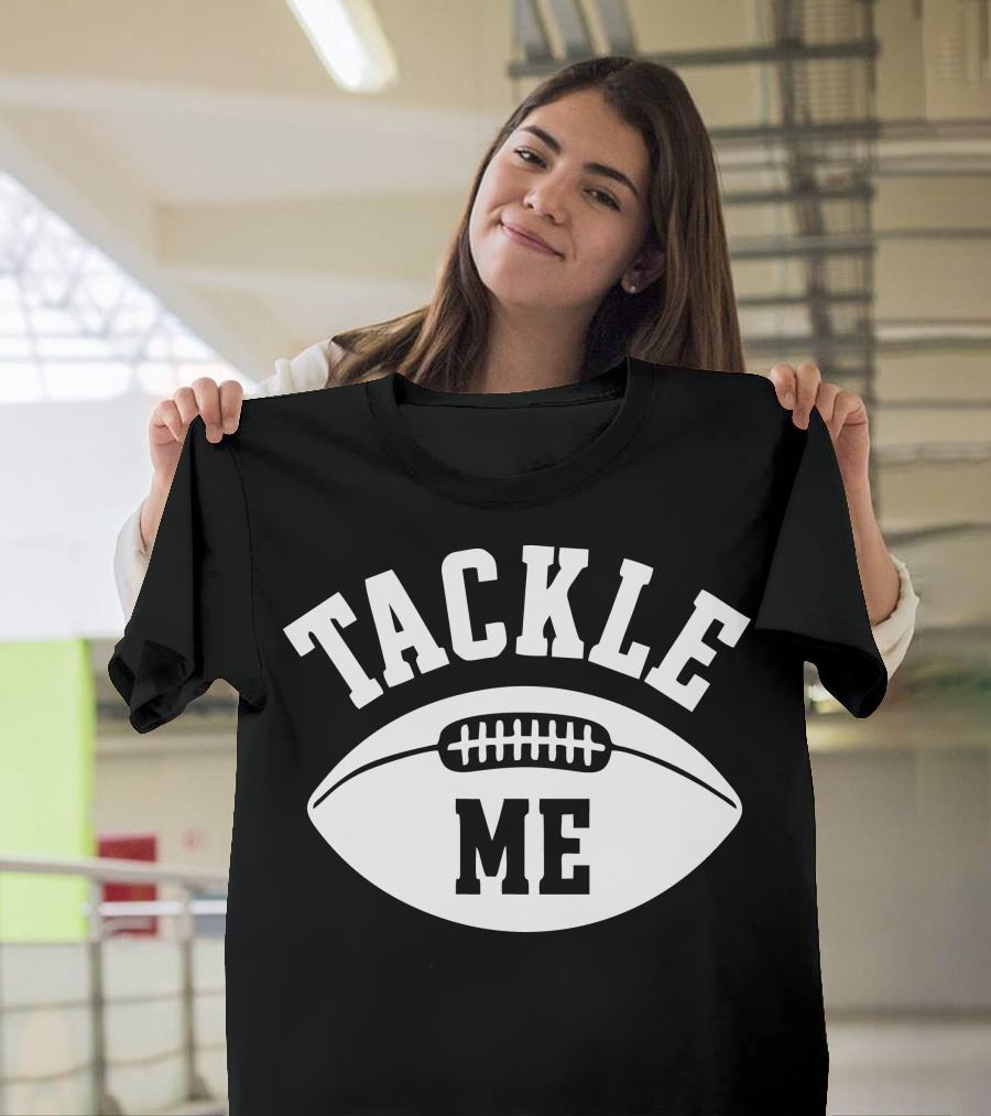 Tackle Me Football Humor Playful Sports Phrase T-Shirt