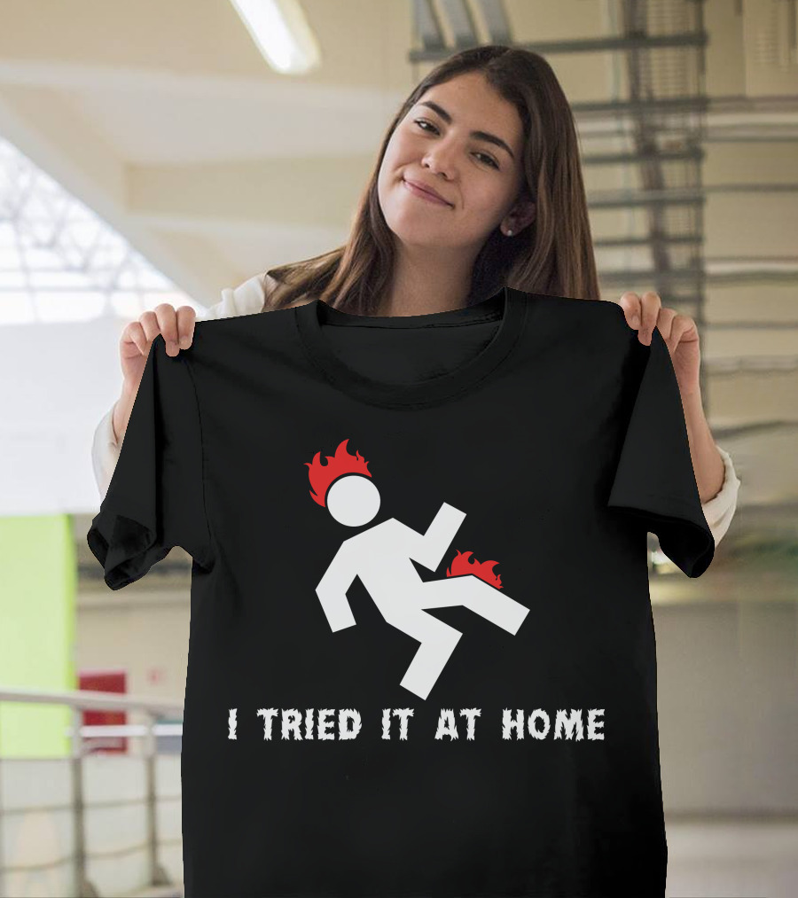 I Tried It at Home Stick Figure Fire Humor T-Shirt