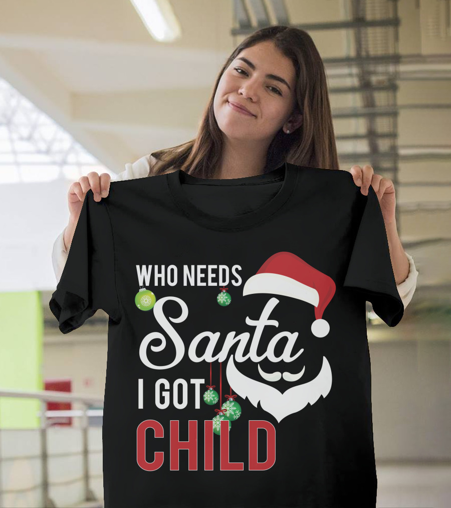 Who Needs Santa I Got Child Santa Hat and Ornaments T-Shirt
