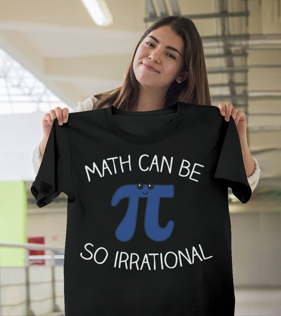 Math Can Be So Irrational with Cute Pi T-Shirt