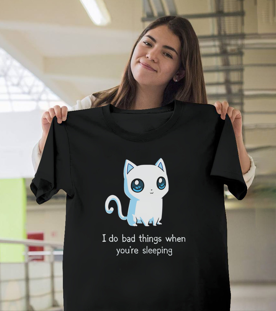 Bad Kitty I Do Bad Things When You're Sleeping T-Shirt