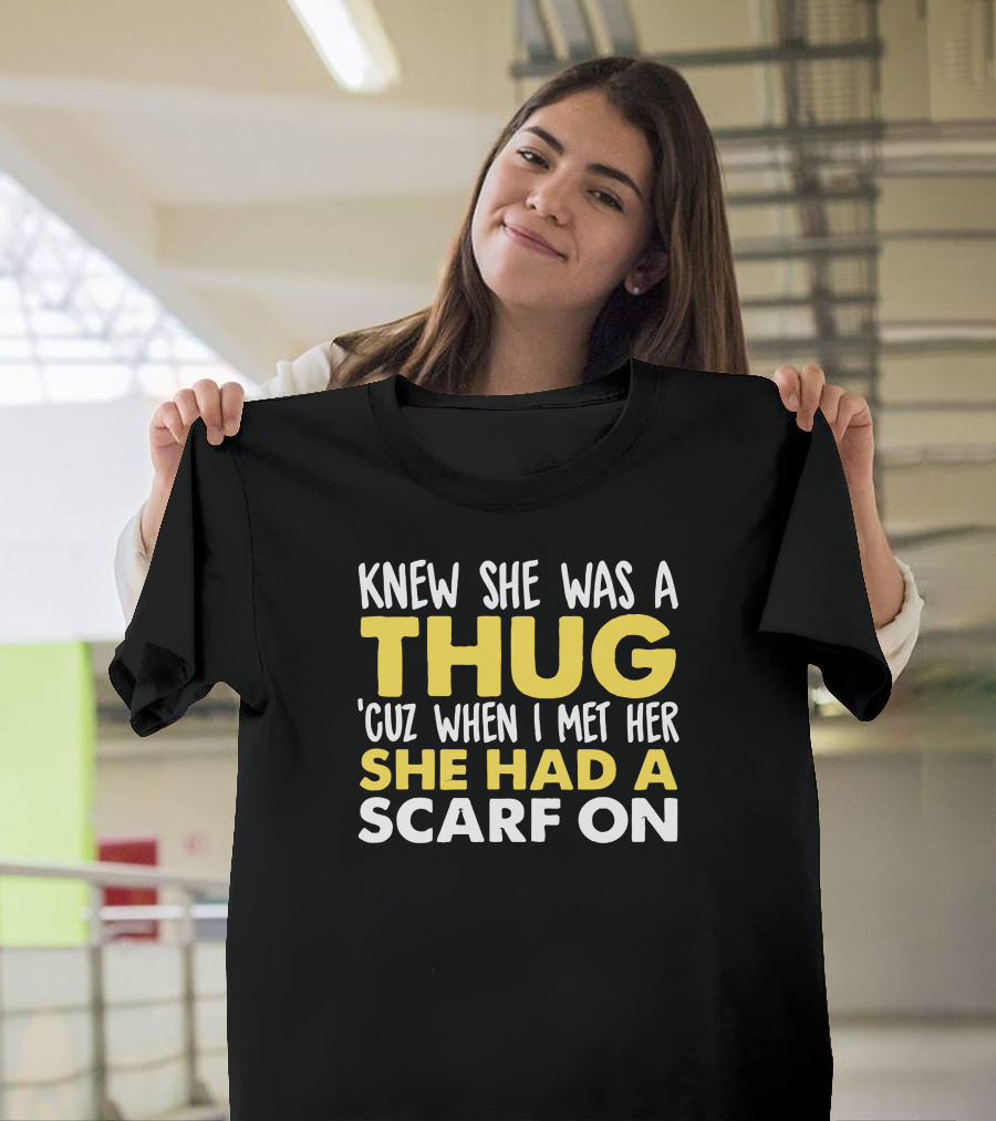 Knew She Was A Thug 'Cuz When I Met Her She Had A Scarf On T-Shirt