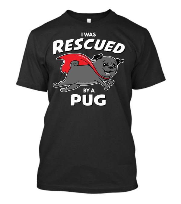 I Was Rescued By A Pug T-Shirt