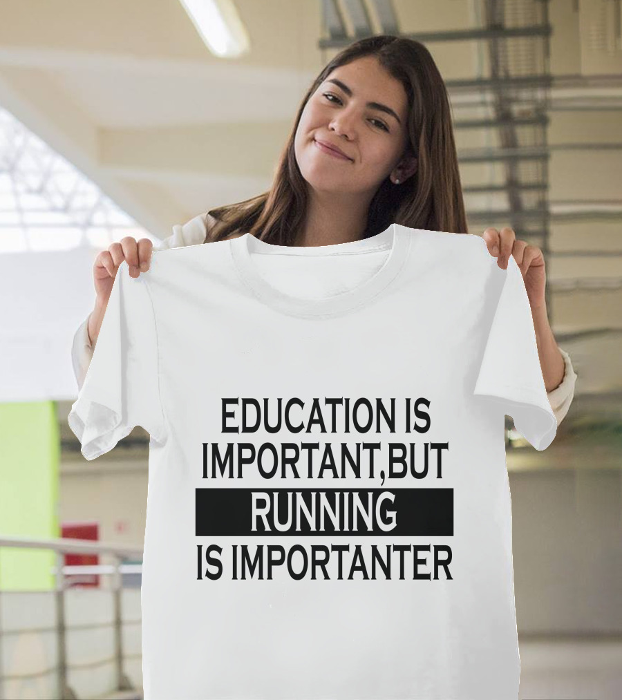 Education Is Important, But Running Is Importanter T-Shirt