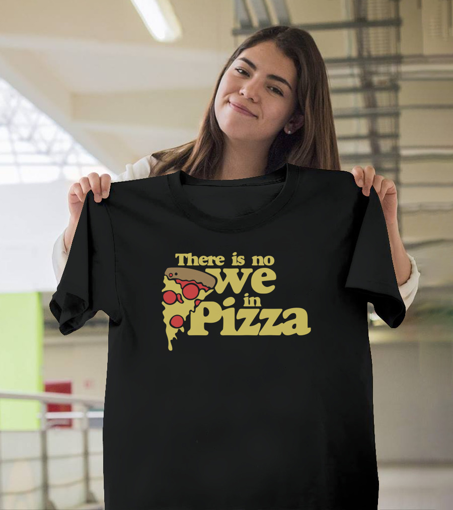 There Is No We in Pizza Slice Pepperoni Melted Cheese T-Shirt