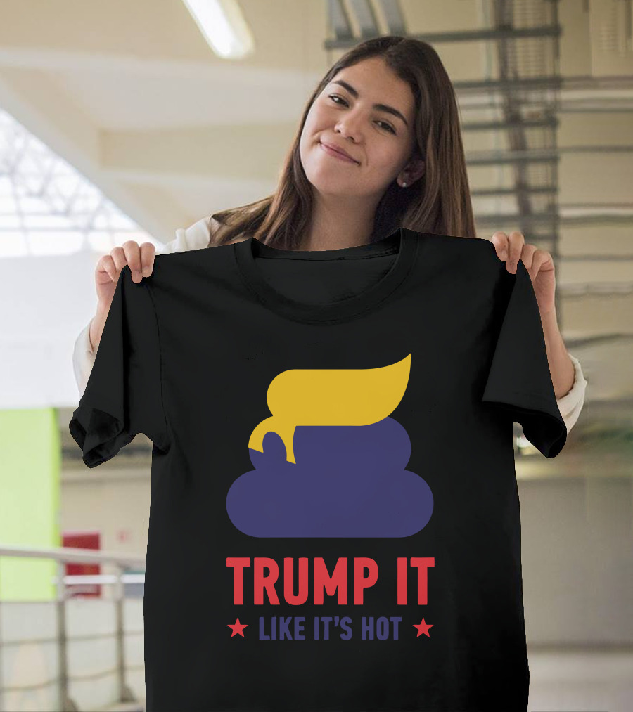 Trump It Like It's Hot Poop Emoji Hair Joke T-Shirt