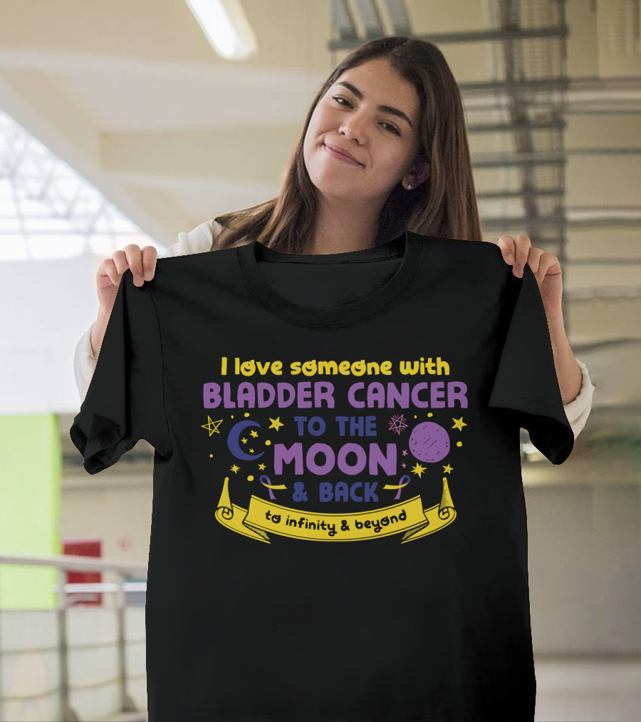 I Love Someone With Bladder Cancer To The Moon and Back to Infinity and Beyond T-Shirt
