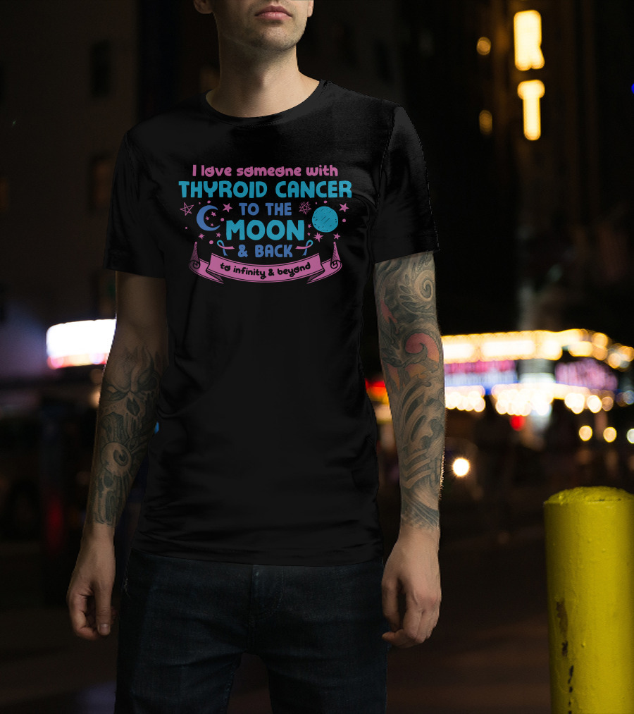 I Love Someone With Thyroid Cancer To The Moon And Back To Infinity And Beyond T-Shirt