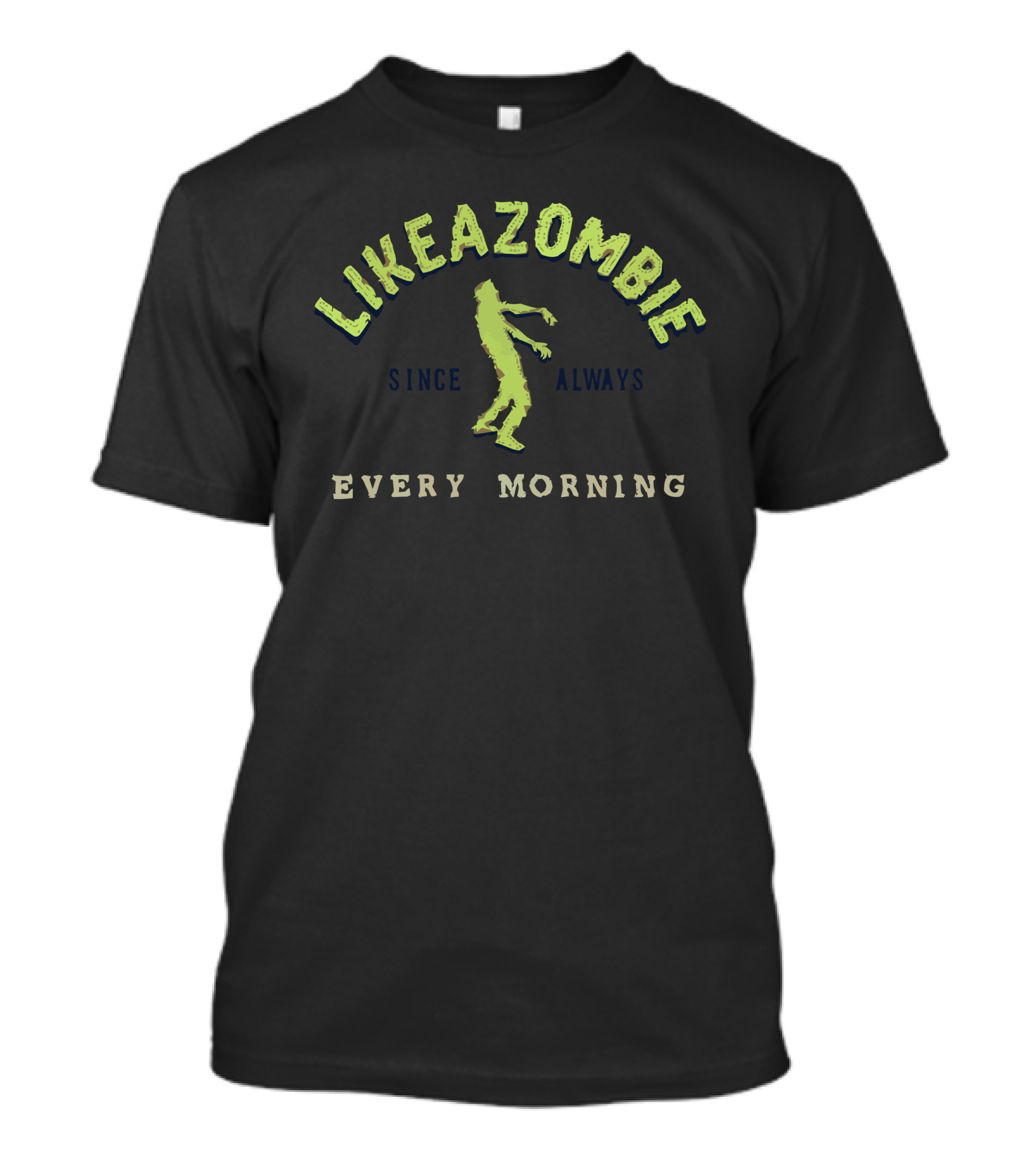 LIKE A ZOMBIE SINCE ALWAYS EVERY MORNING T-Shirt