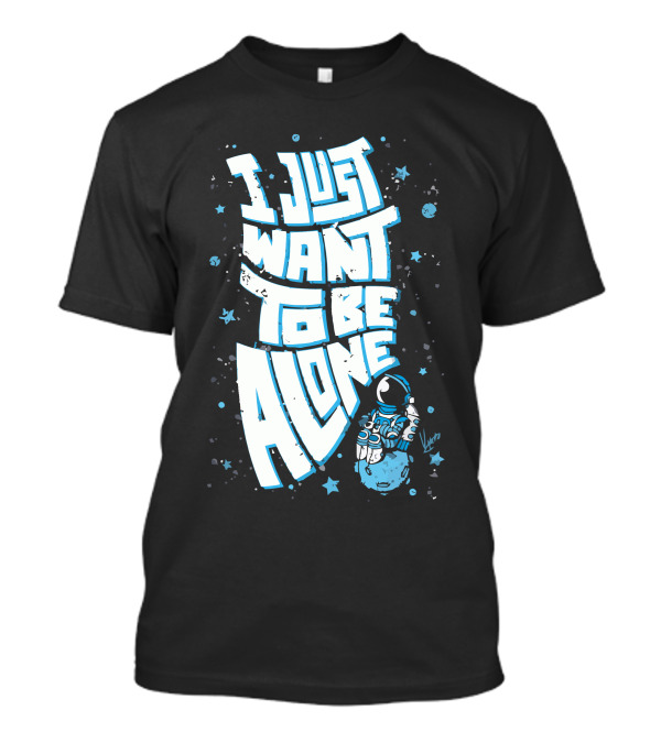 I Just Want To Be Alone Lonely Astronaut T-Shirt