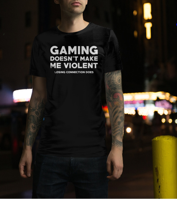 GAMING DOESN'T MAKE ME VIOLENT LOSING CONNECTION DOES T-Shirt