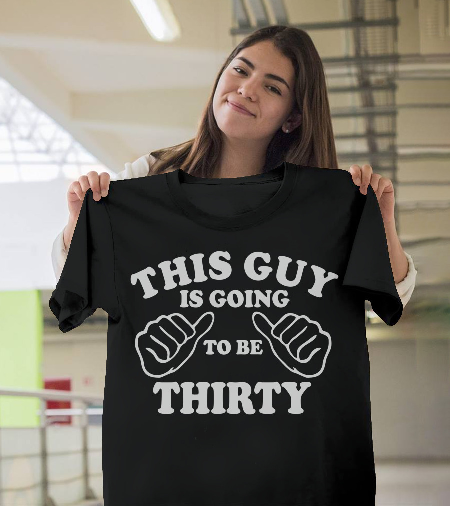 This Guy Is Going to Be Thirty T-Shirt