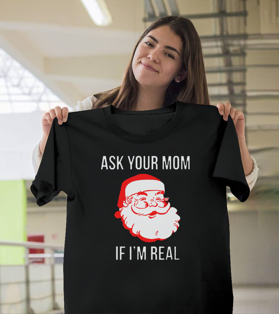 ASK YOUR MOM IF I'M REAL Santa Face T-Shirt
