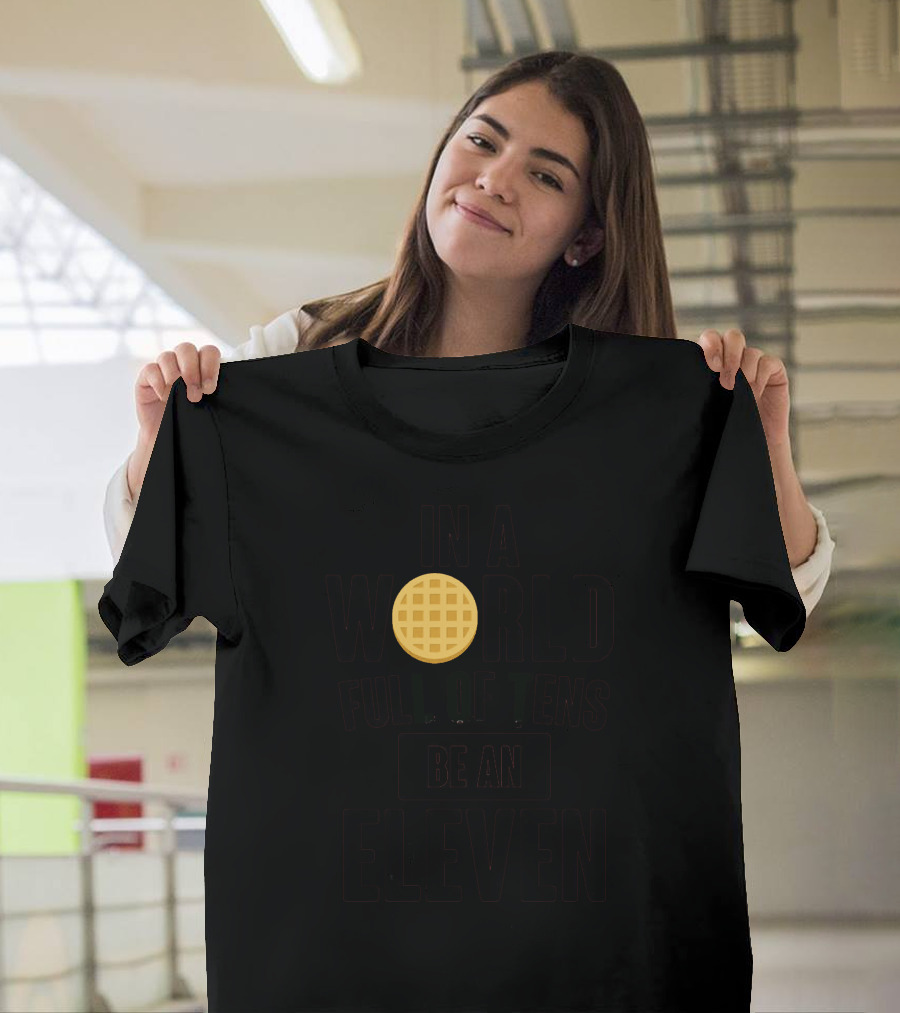 In a World Full of Tens Be an Eleven Waffle T-Shirt