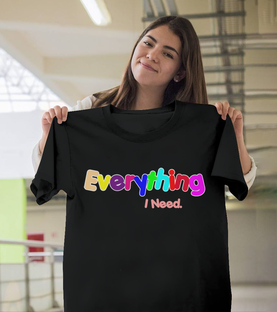 Everything I Need T-Shirt