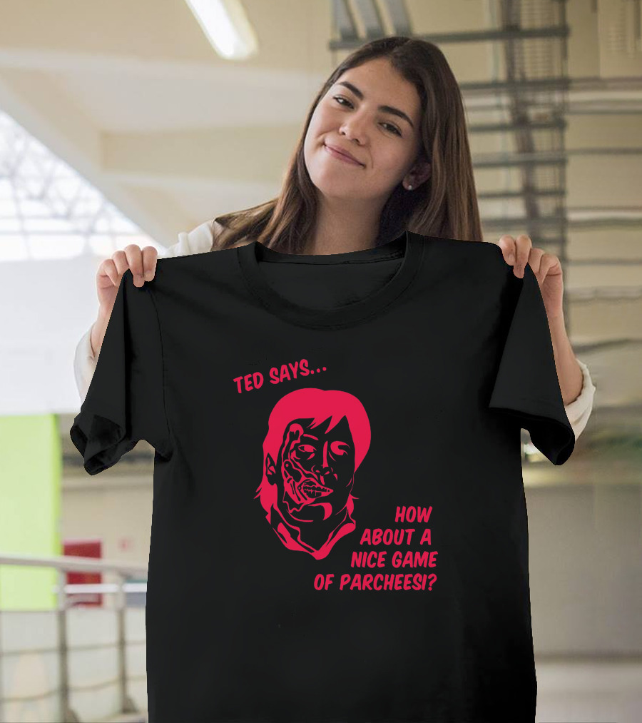 TED SAYS HOW ABOUT A NICE GAME OF PARCHEESI? T-Shirt