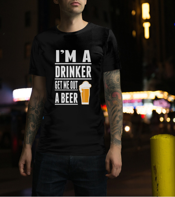 I'M A Drinker Get Me Out A Beer Pint Glass T-Shirt