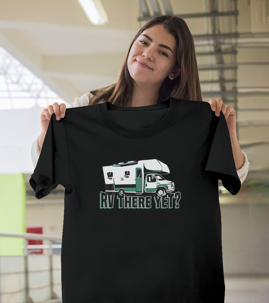 RV There Yet Funny Motorhome Questioning Adventure T-Shirt