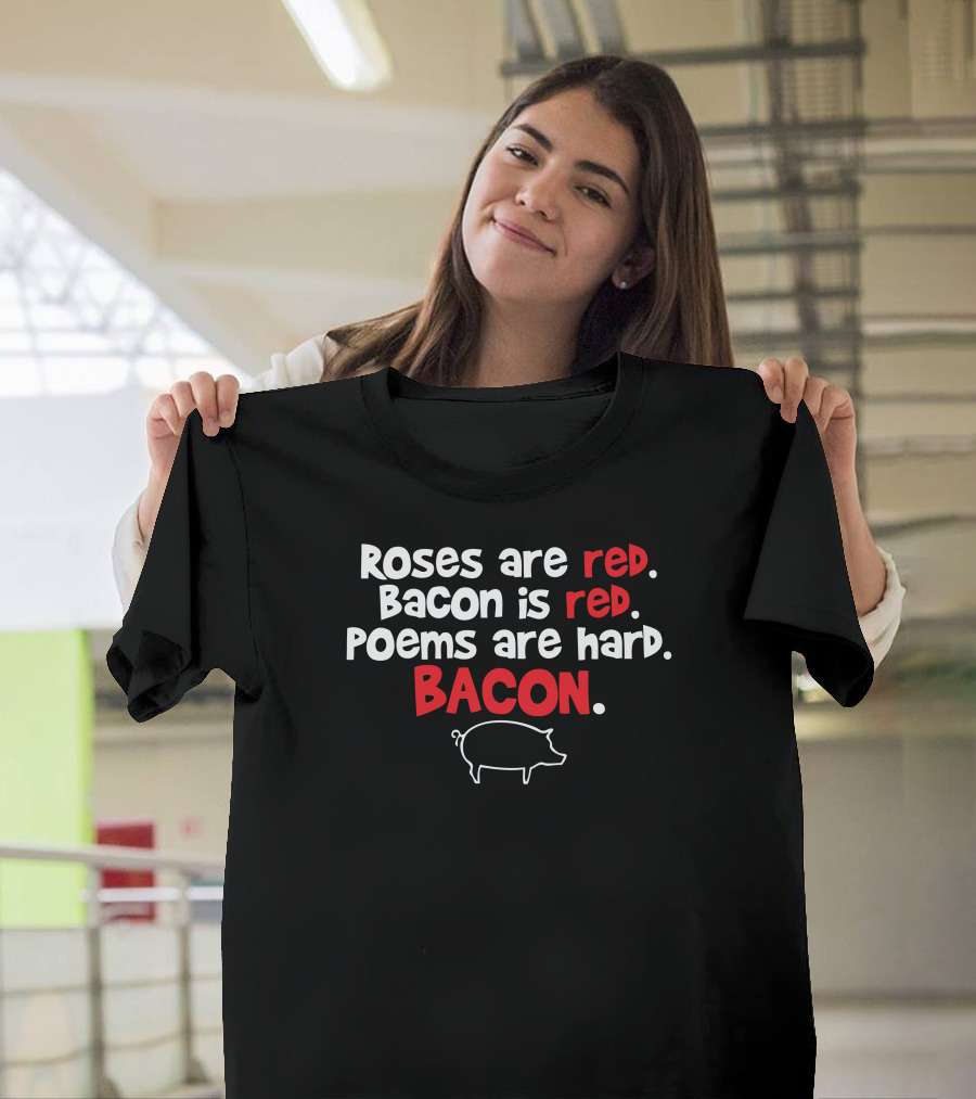 Roses Are Red Bacon Is Red Poems Are Hard Bacon T-Shirt