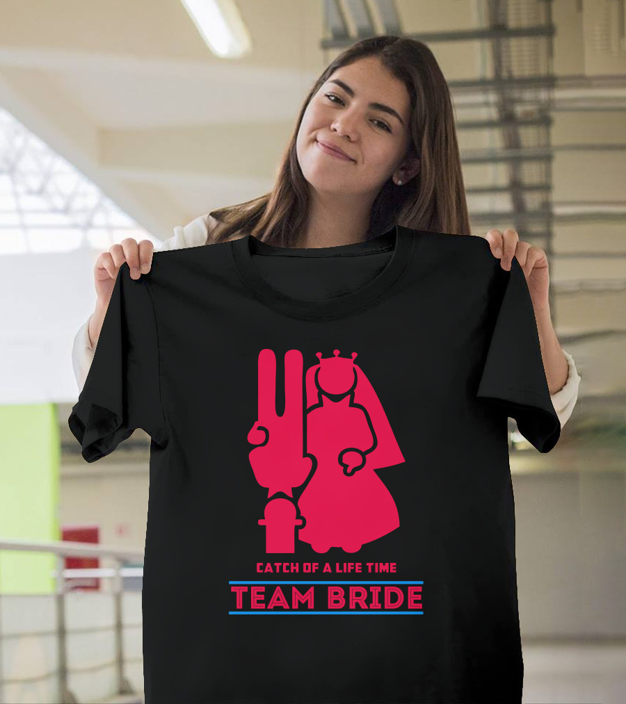 Catch of a Lifetime Team Bride T-Shirt