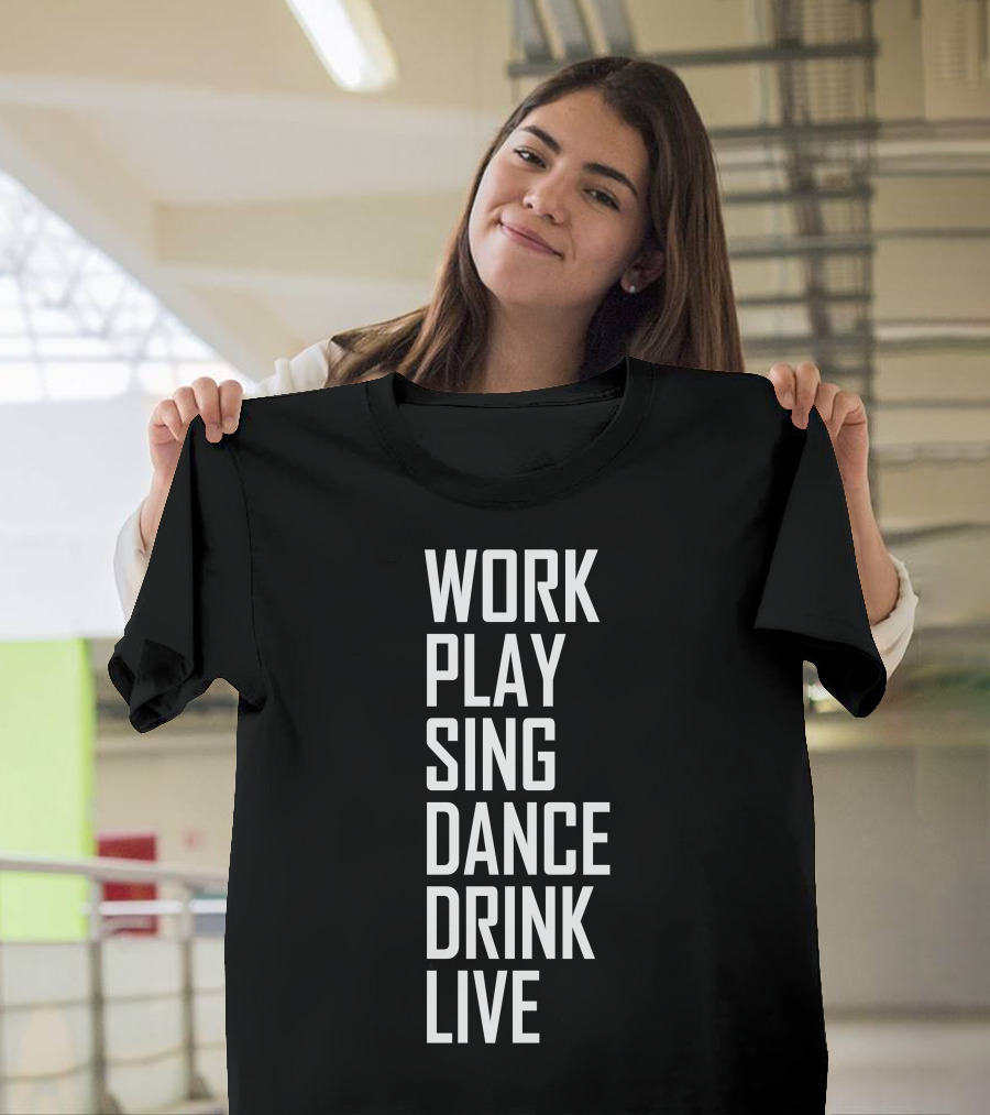 Work Play Sing Dance Drink Live Motivational Lifestyle Phrase T-Shirt