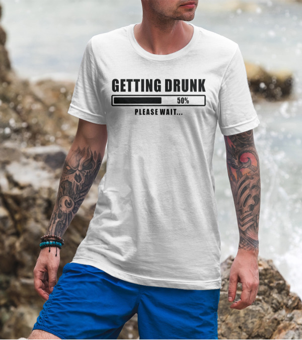 Getting Drunk 50% Please Wait T-Shirt