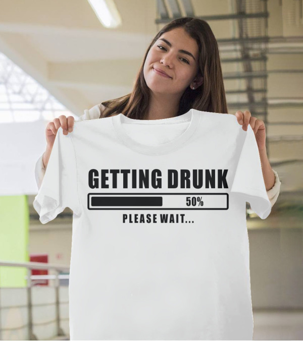 Getting Drunk 50% Please Wait T-Shirt