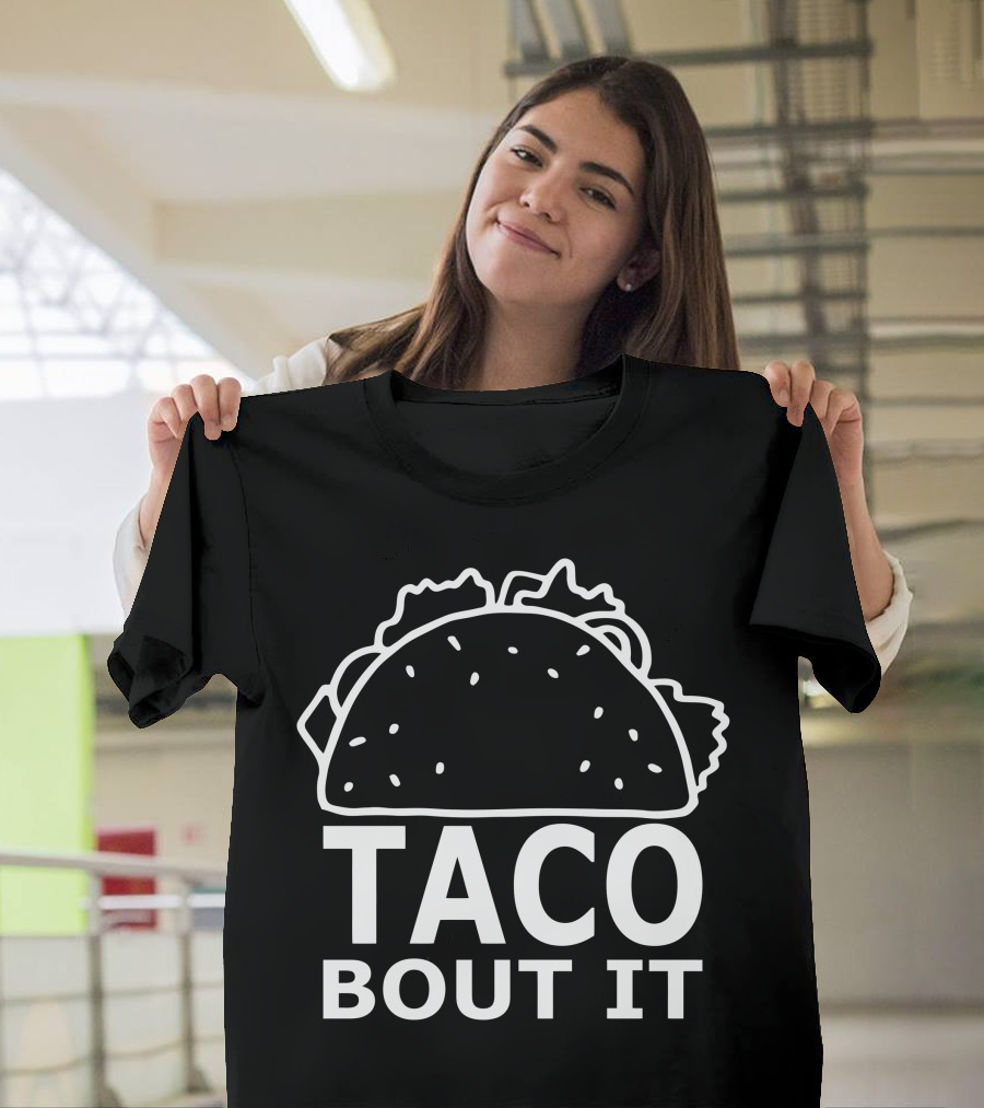 Taco Bout It Mexican Food Humor T-Shirt