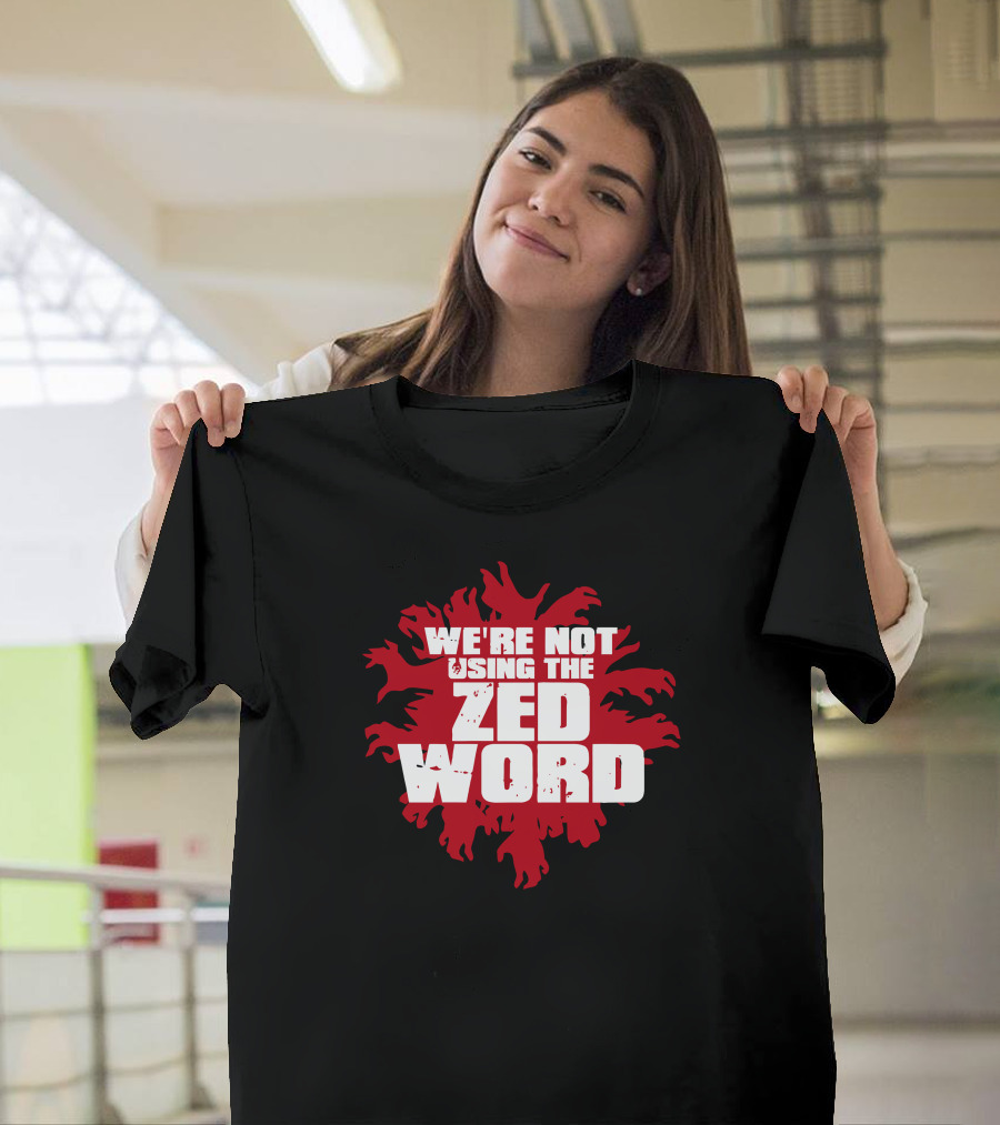 WE'RE NOT USING THE ZED WORD T-Shirt