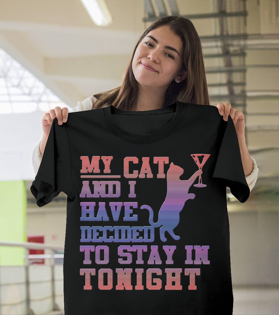 My Cat and I Have Decided to Stay in Tonight T-Shirt