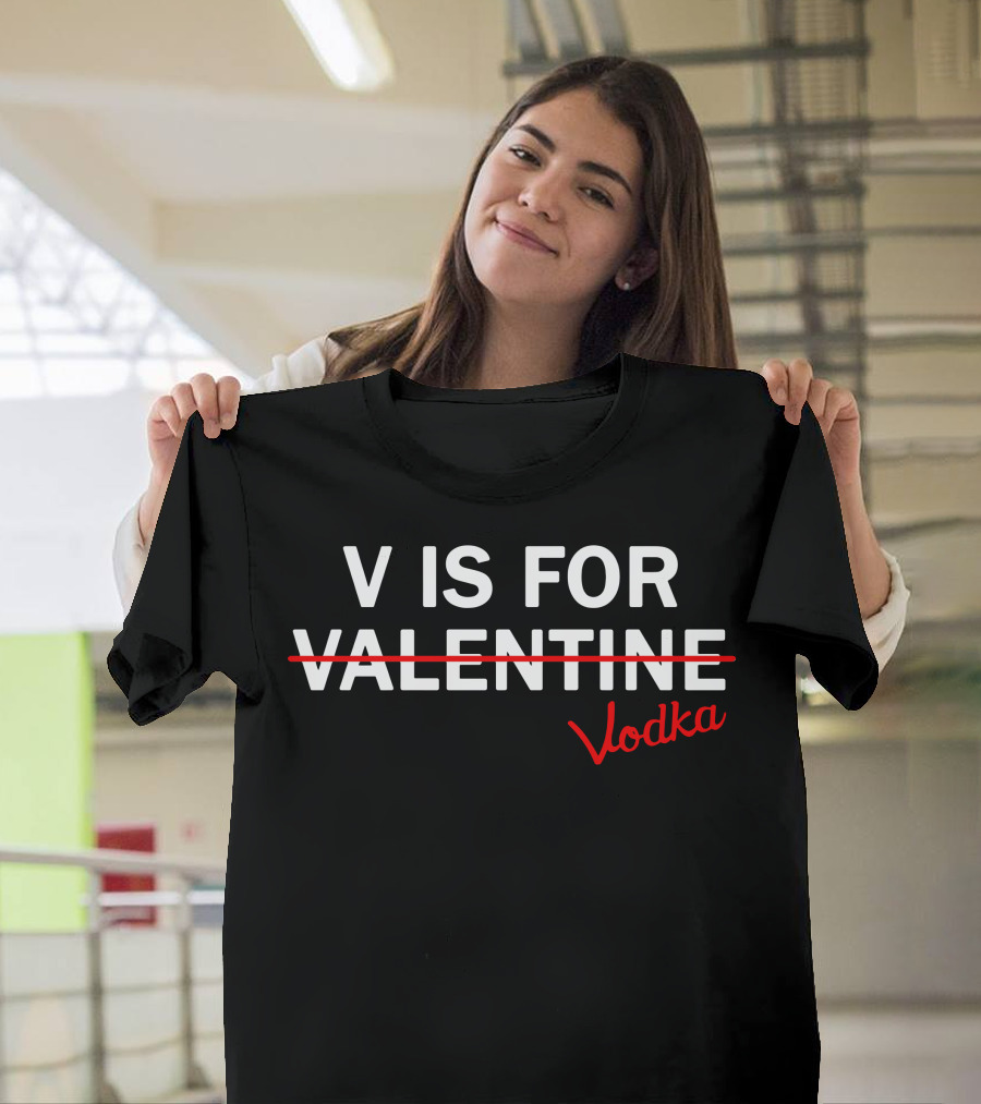 V Is For Vodka Not Valentine Humorous Alcoholic Valentine's Day T-Shirt