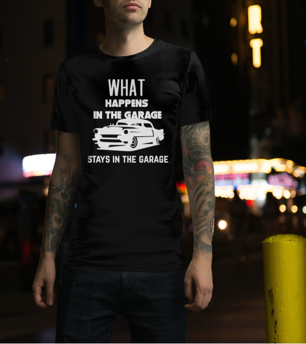 What Happens In The Garage Stays In The Garage Classic Car Mechanic T-Shirt