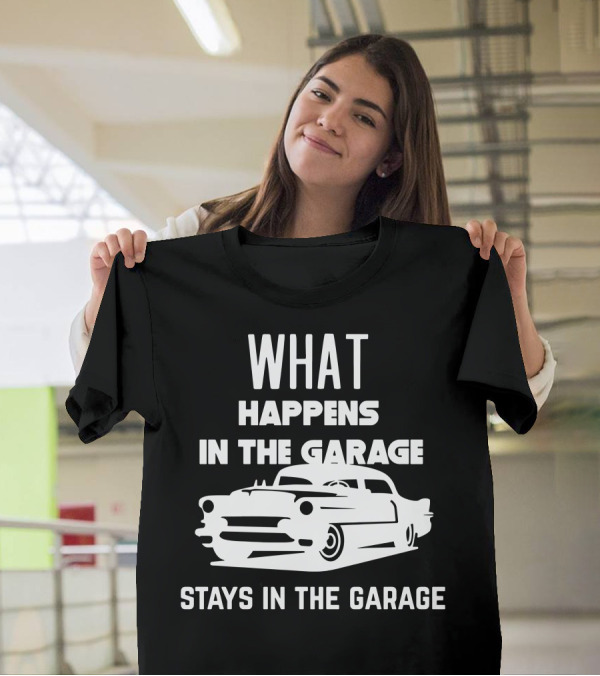 What Happens In The Garage Stays In The Garage Classic Car Mechanic T-Shirt