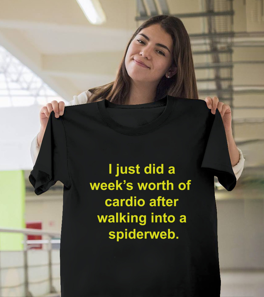 I Just Did A Week's Worth Of Cardio After Walking Into A Spiderweb T-Shirt