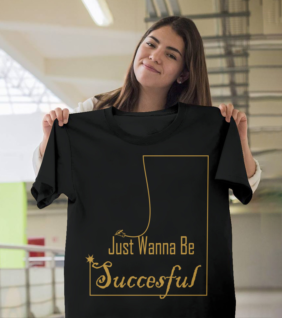 Just Wanna Be Successful T-Shirt