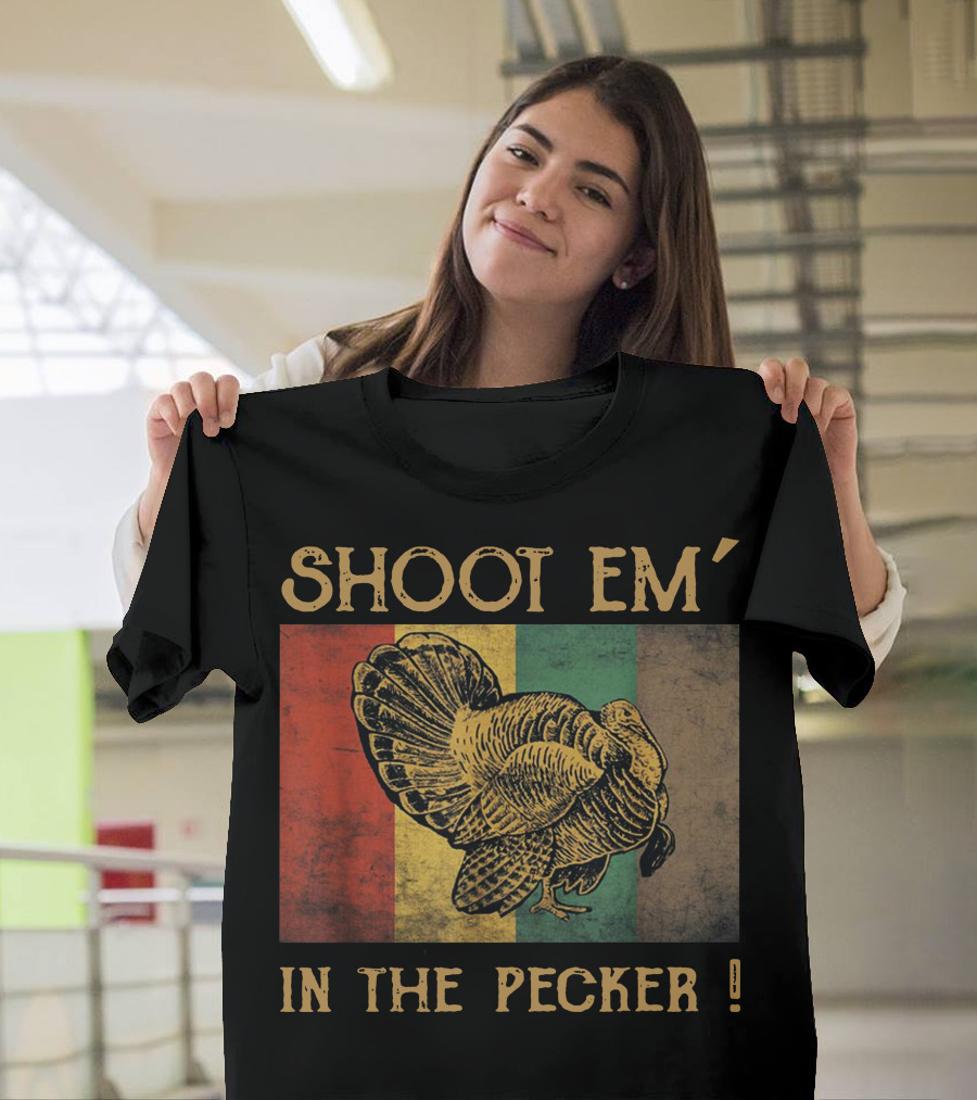 SHOOT EM' IN THE PECKER T-Shirt