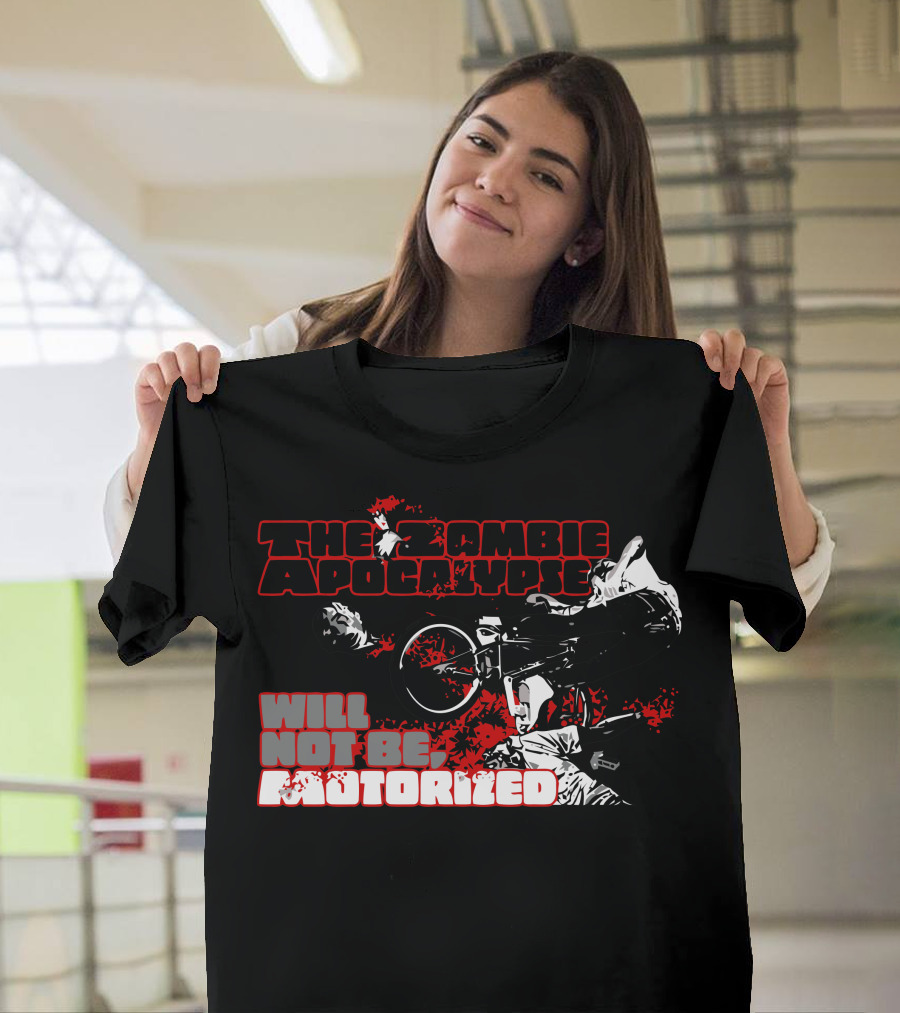 The Zombie Apocalypse Will Not Be Motorized T-Shirt