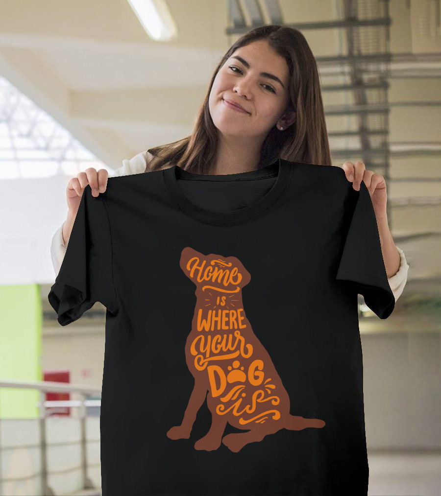 Home Is Where Your Dog Is T-Shirt