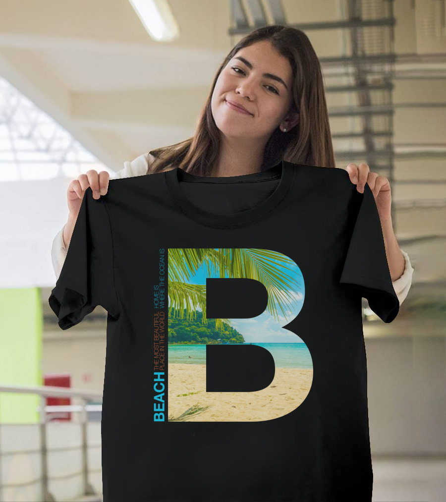 Beach Home Is Where The Ocean Is The Most Beautiful Place In The World T-Shirt