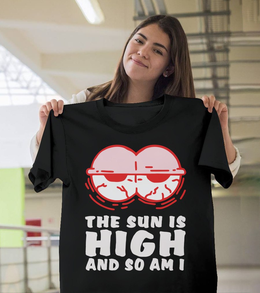 The Sun Is High And So Am I Funny Red Eyes T-Shirt