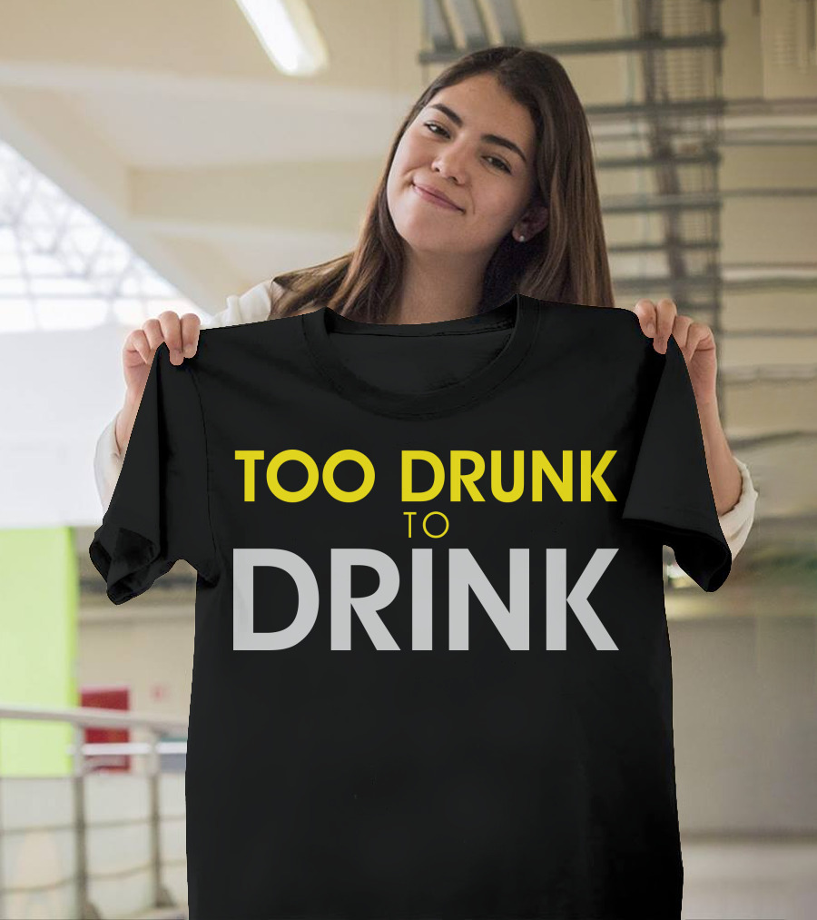 Too Drunk to Drink Humor T-Shirt