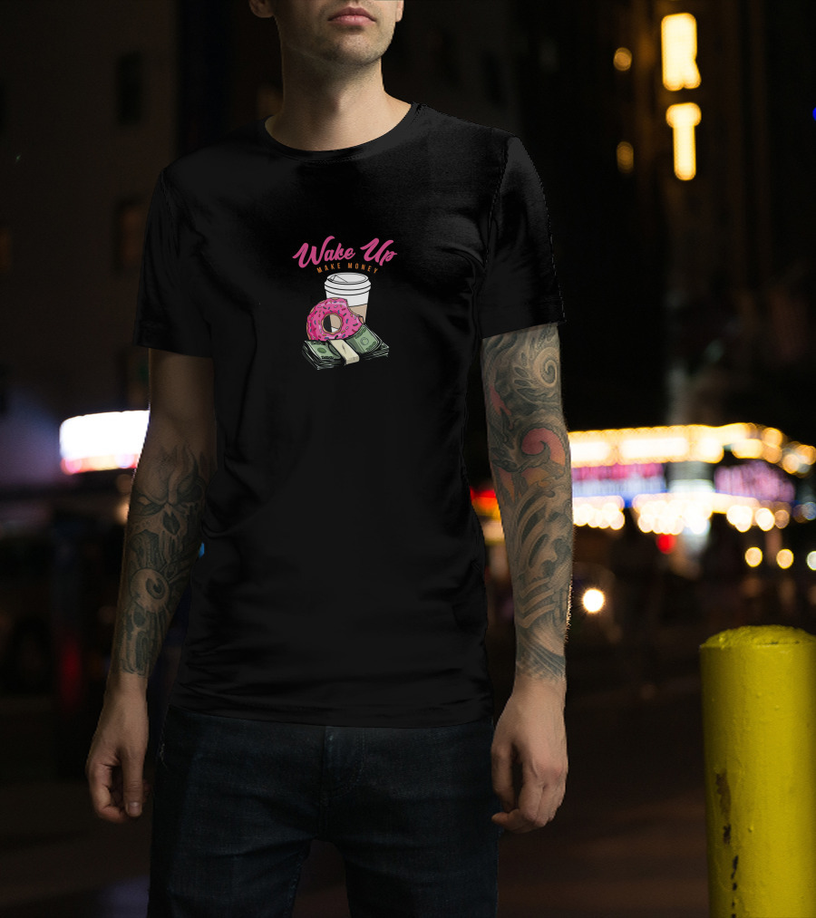 Wake Up Make Money Coffee Donut Money Stack T-Shirt