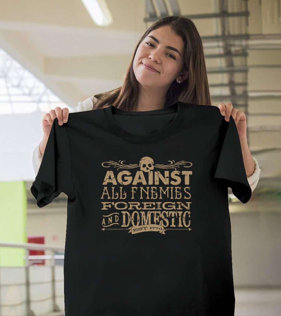 Against All Enemies Foreign and Domestic Est. 1776 T-Shirt