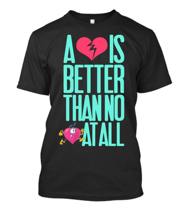 A Heart Is Better Than No Heart At All T-Shirt