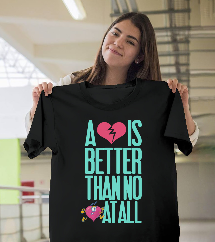 A Heart Is Better Than No Heart at All T-Shirt