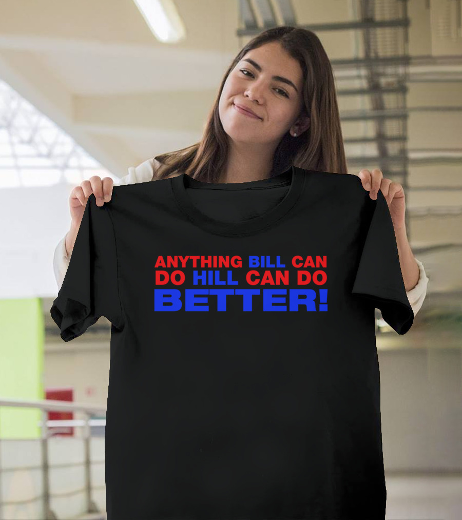 Anything Bill Can Do Hill Can Do Better Political T-Shirt
