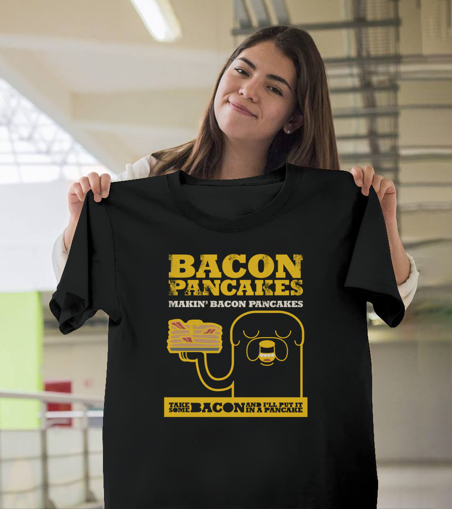Bacon Pancakes Makin' Bacon Pancakes Take Some Bacon and I'll Put It in a Pancake T-Shirt