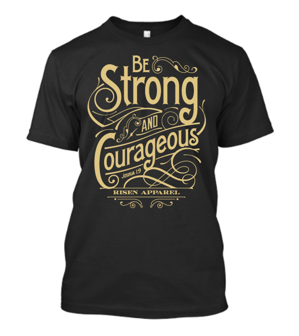 Be Strong And Courageous Joshua 1:9 Risen T-Shirt
